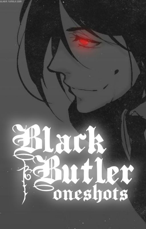 Black Butler Oneshots | requests open by whentheghostsdance