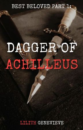 Best Beloved Part 1: Dagger of Achilleus by lilithgenevieve_