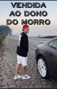 Vendida ao dono do morro  by euaMariaEduarda