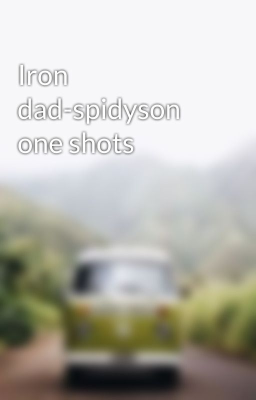 Iron dad-spidyson one shots  by firegriffin15