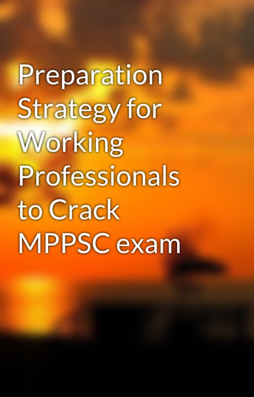 Preparation Strategy for Working Professionals to Crack MPPSC exam by shivanisharma02