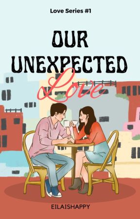 Our Unexpected Love (LOVE SERIES #1) by eilaishappy