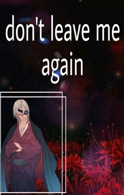 Don't leave me again [ Uzui tengen x Reader ] cover