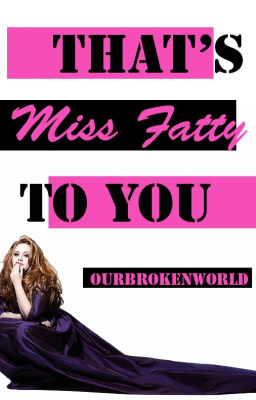 That's Miss Fatty To You (Book 1 in the Undesirable Trilogy) by Ourbrokenworld