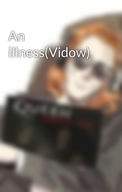 An illness(Vidow) by Lohenbeee