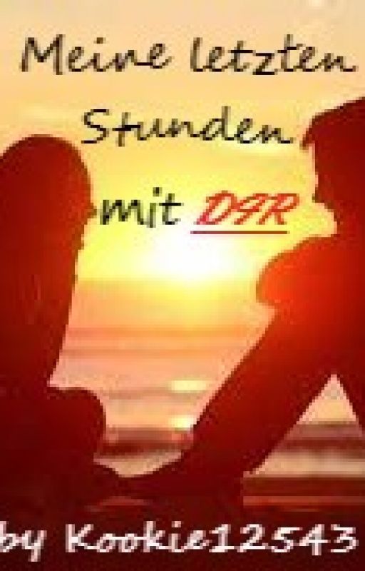 Meine letzten Stunden mit DIR by Kookie12543