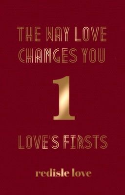 The Way Love Changes You; Book One: Love's Firsts cover