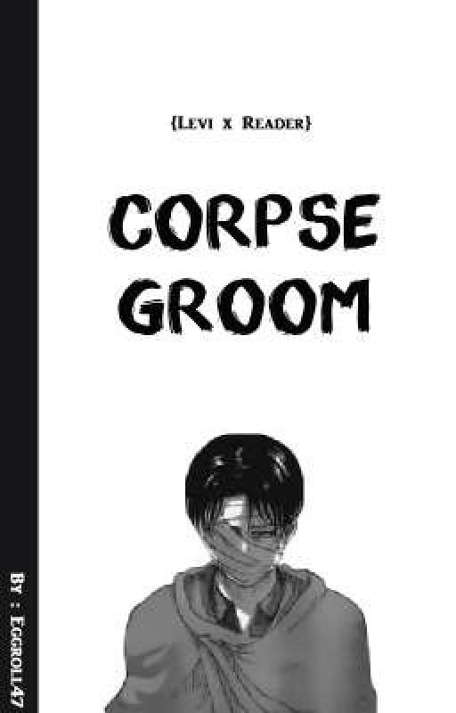 Corpse Groom [Levi x Reader]  by Eggroll47