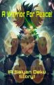 A Warrior For Peace (A Saiyan Deku Story) by A_Writer_You_Know