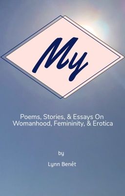 My: Poems, Stories, & Essays On Womanhood, Femininity, & Erotica cover