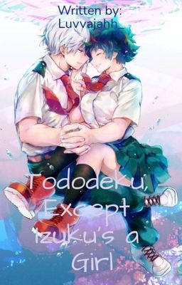 Tododeku, Except Izuku's A Girl.. cover