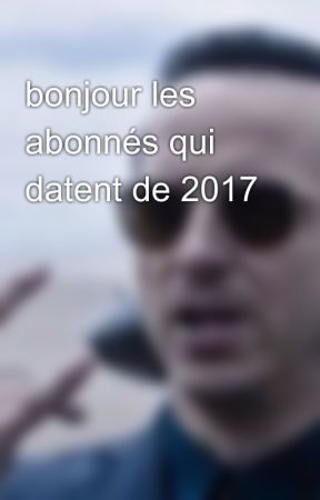 bonjour les abonnés qui datent de 2017 by Pikavivi