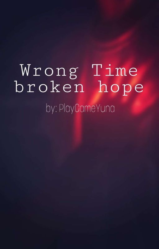 Wrong Time, Broken Hope by PlayGameYuna