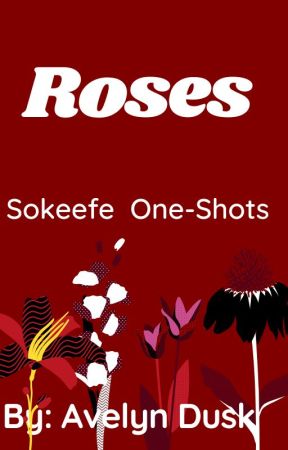 Roses- Sokeefe OneShots by Avelyn_Dusk