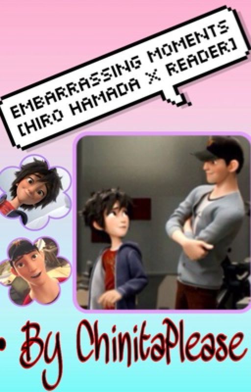 Embarrassing Moments [Hiro Hamada x Reader] by ChinitaPlease