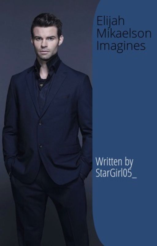 Elijah Mikaelson Imagines and Preferences by StarGirl05_