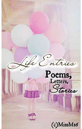 #Life Entries  by MissM16