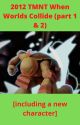 2012 TMNT When Worlds Collide (part 1 & 2) [including a new character] by TMNT4Ever749