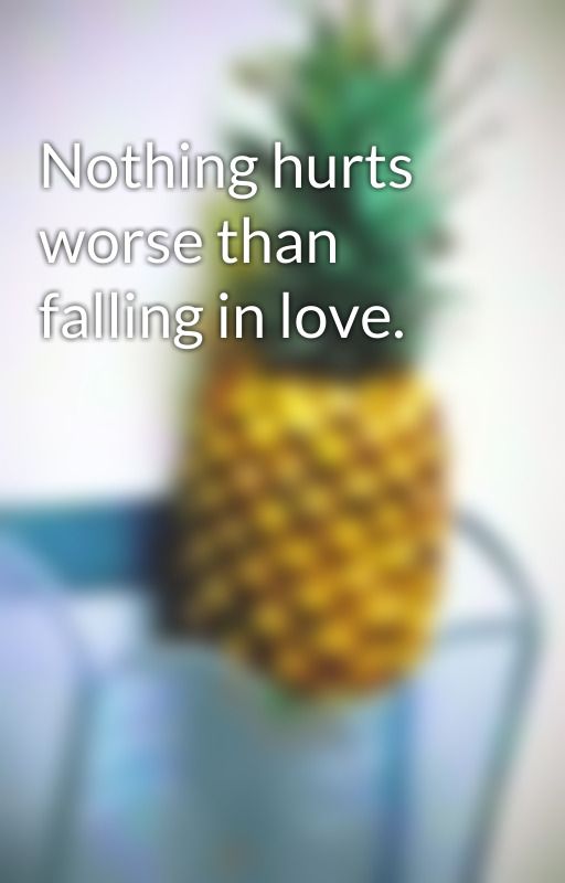 Nothing hurts worse than falling in love. by rad-pineapple