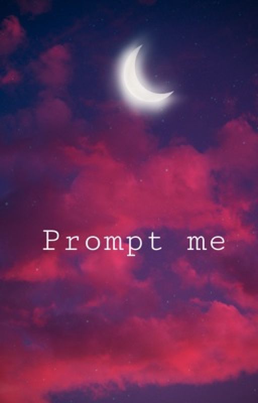 Prompt me by toomanysunkenshipz