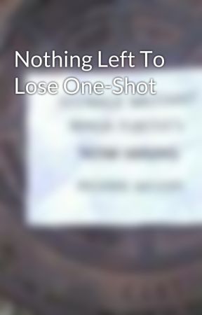 Nothing Left To Lose One-Shot by KittyKittyMeowMeow