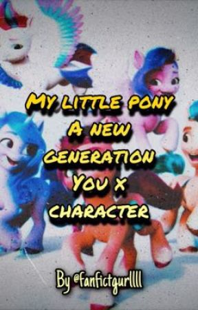 My little pony a new generation x reader by fanfictgurllll