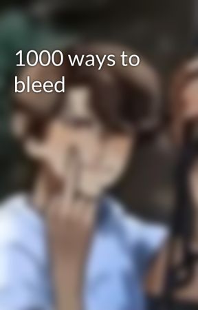 1000 ways to bleed by 676545ri