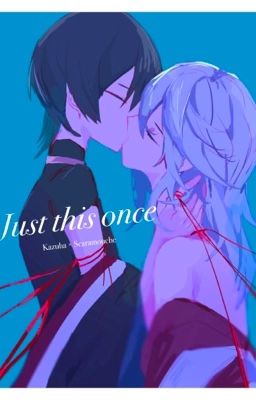 Just this once | Kazuha × Scaramouche cover