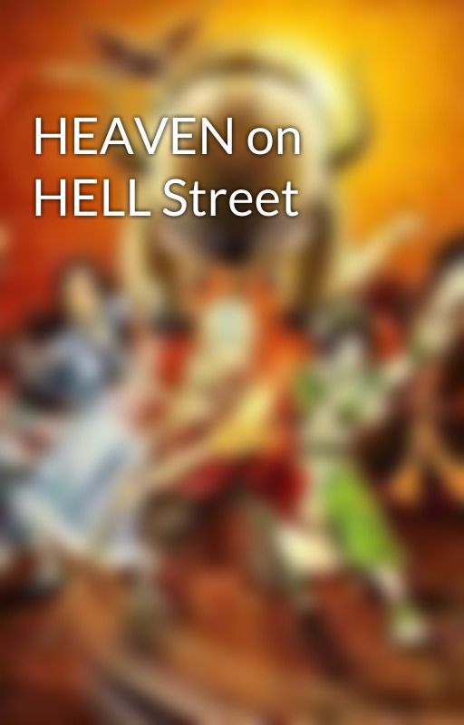 HEAVEN on HELL Street by writingisenergy