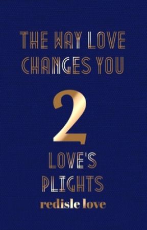 The Way Love Changes You; Book Two: Love's Plights by redisle_love