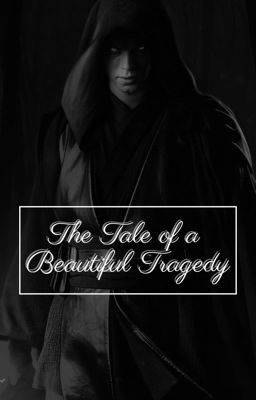 The Tale of a Beautiful Tragedy || Anakin Skywalker x Reader cover