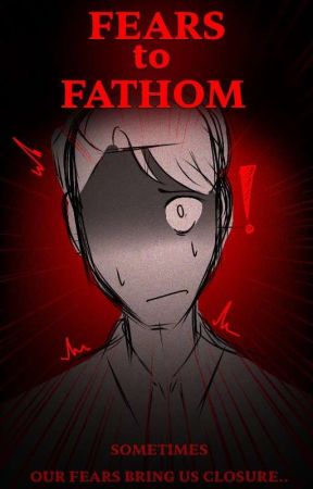 Fears to Fathom (UNDERGOING MASSIVE EDIT) by TheLittleGrimReaper