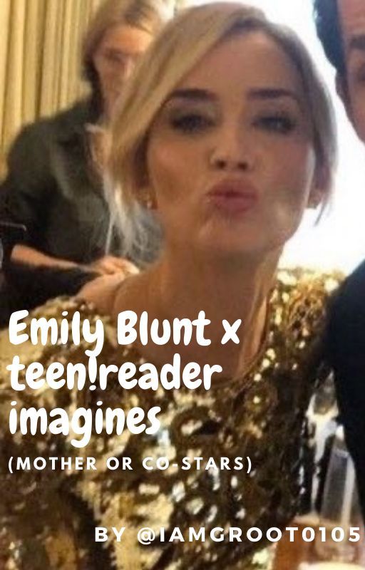 Emily Blunt x teen!reader imagines by iamgroot0105