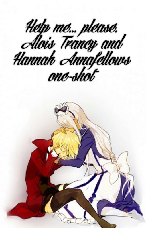 Help me... please. Alois Trancy and Hannah Annafellows one-shot by AgnieszkaKot3