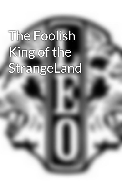 The Foolish King of the StrangeLand by Leonis