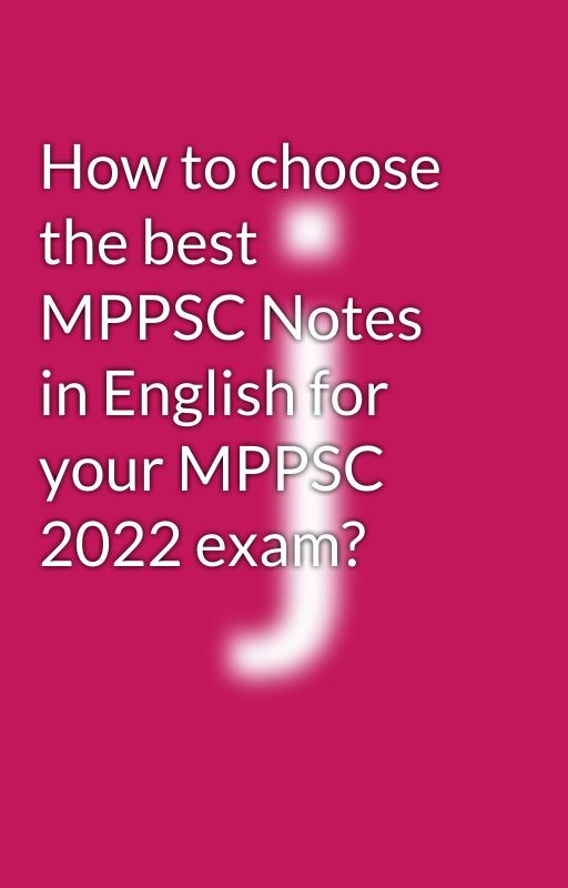 How to choose the best MPPSC Notes in English for your MPPSC 2022 exam? by jyotimakhija