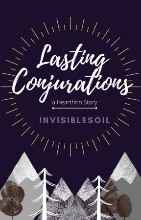 Lasting Conjurations: A Hearthrin Story by invisiblesoil