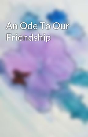 An Ode To Our Friendship by luciversdoughter