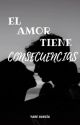 El amor tiene consecuencias by yaretzirgarcia