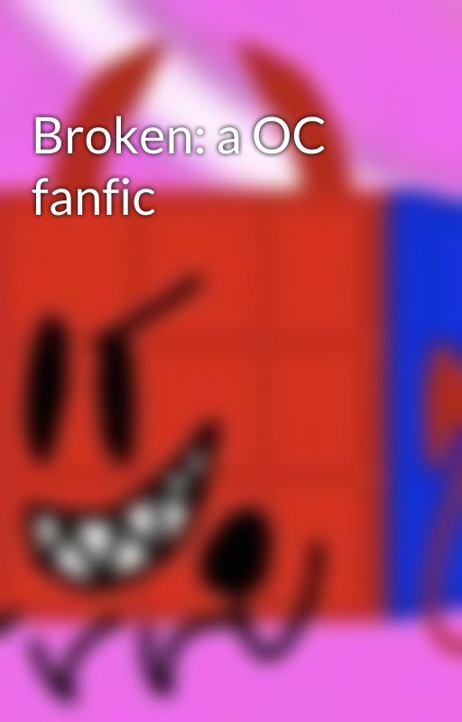 Broken: a OC fanfic by Rubriccubic