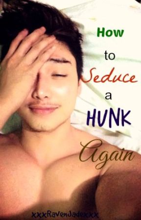 How to Seduce a Hunk Again [Book 2] COMPLETED by xxxRavenJadexxx