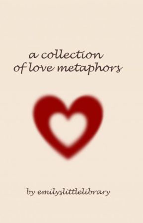 a collection of love metaphors by emilyslittlelibrary