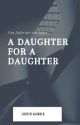 A DAUGHTER FOR A DAUGHTER by Loveth_e