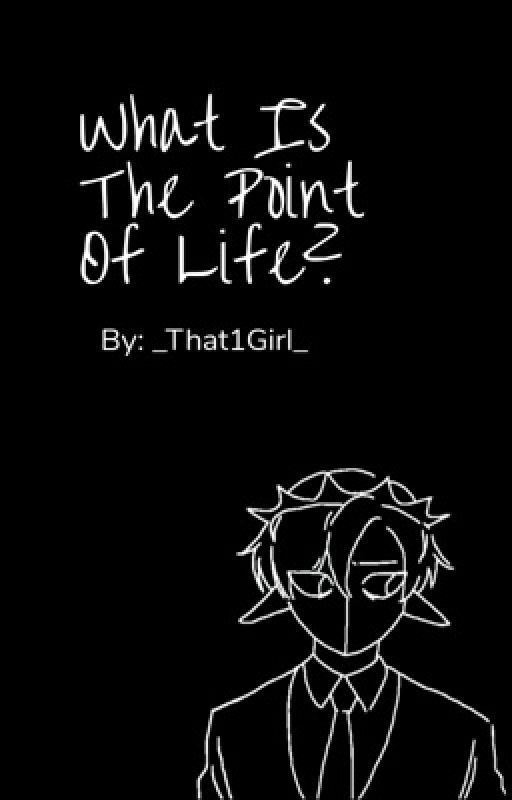 What Is The Point of Life? by _That1Girl_1