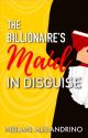 The Billionaire's Maid in Disguise by sweetdreamer33