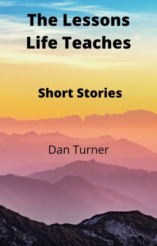 The Lessons Life Teaches, A Collection of Short Stories. by DanTurner192