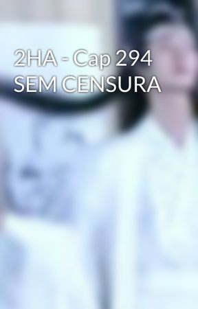 2HA - Cap 294 SEM CENSURA by LANZHANHA