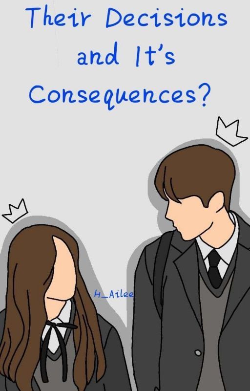 Their Decisions and it's Consequences?  by Hiraiiii_Ailee