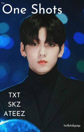 One Shots | TxT | Skz | Ateez by txtbtskpop