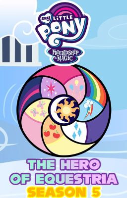 MLP FiM: The Hero of Equestria (MLP FiM x Male Pony Reader) (Season 5) cover